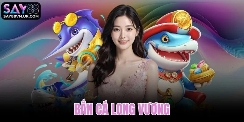 Bắn Cá Long Vương