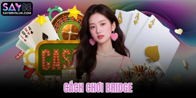 Cách chơi Bridge