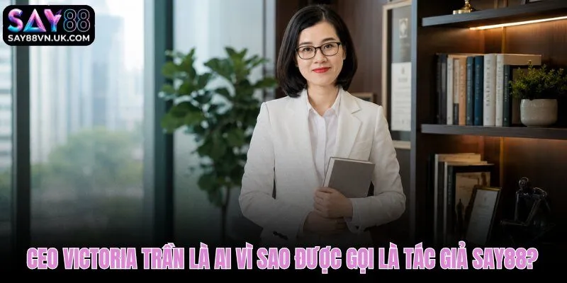 Chân dung tác giả Say88 và vai trò kiến tạo tiêu chuẩn thương hiệu