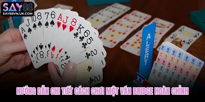 Cách chơi Bridge theo trình tự ván từ chia bài đến trick cuối