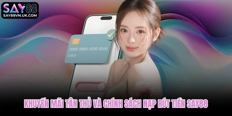Điều kiện lấy thưởng và thời gian nạp rút tại Say88 cho tân thủ