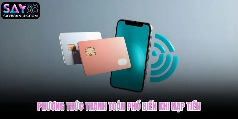 Kênh thanh toán phổ biến khi nạp tiền Say88 theo tốc độ và độ ổn định