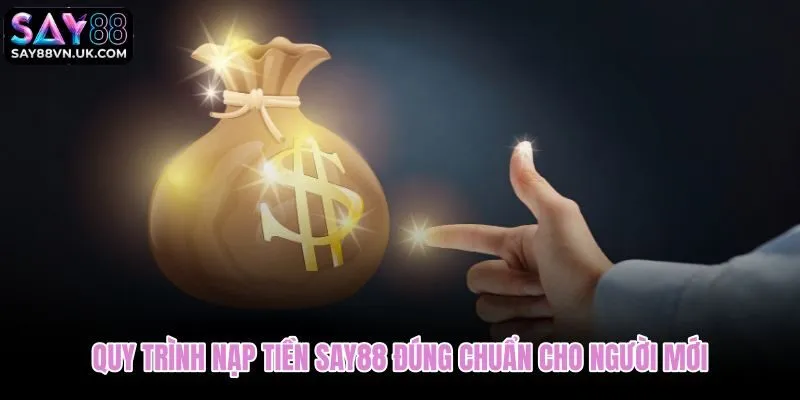 Các bước nạp tiền Say88 chuẩn dành cho người mới bắt đầu
