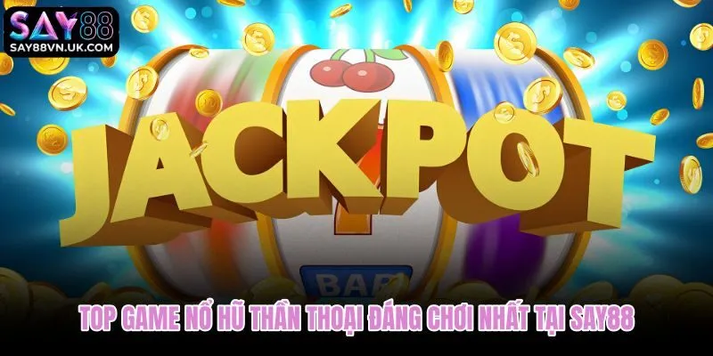 Danh sách nổ hũ thần thoại Say88 theo chủ đề và kiểu jackpot